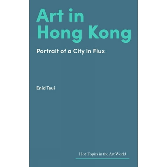 Hot Topics in the Art World Art in Hong Kong: Portrait of a City in Flux, (Hardcover)