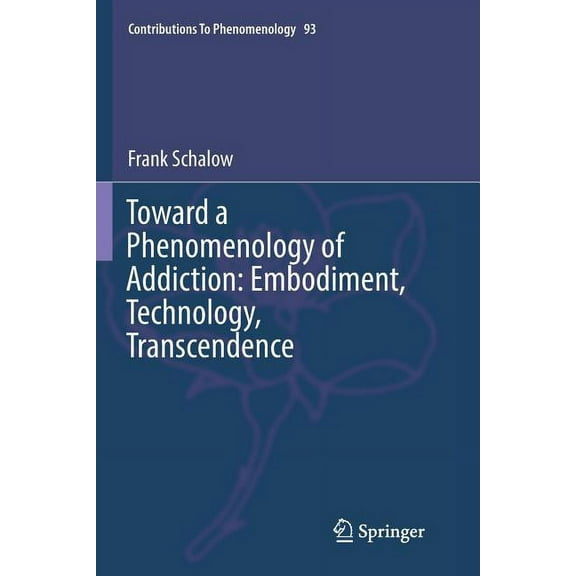 Contributions to Phenomenology Toward a Phenomenology of Addiction: Embodiment, Technology, Transcendence, Book 93, (Paperback)