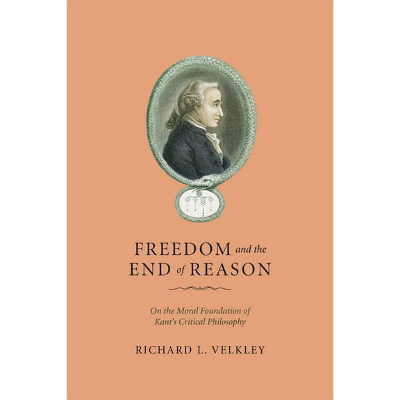 Freedom and the End of Reason : On the Moral Foundation of Kant's Critical Philosophy (Paperback)