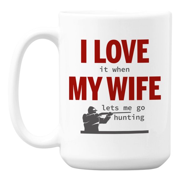 I Love It When My Wife Lets Me Go Hunting Coffee & Tea Mug for a Husband (15oz)