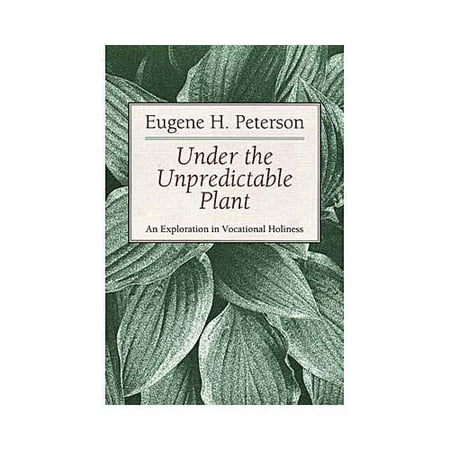 Under the Unpredictable Plant : An Exploration in Vocational Holiness