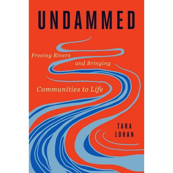 Undammed: Freeing Rivers and Bringing Communities to Life, (Hardcover)