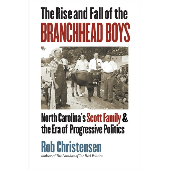 The Rise and Fall of the Branchhead Boys: North Carolina's Scott Family and the Era of Progressive Politics, (Paperback)
