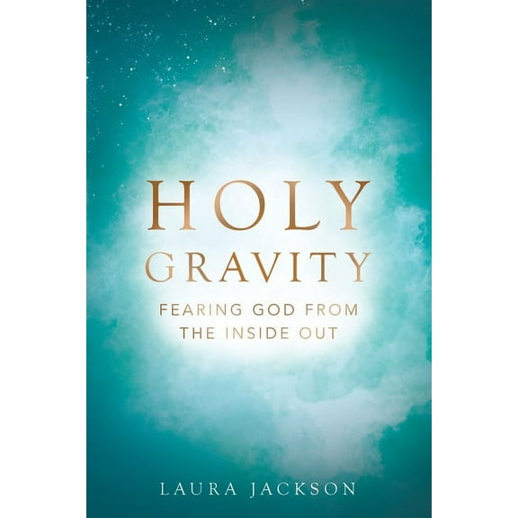 Holy Gravity: Fearing God from the Inside Out, (Paperback)