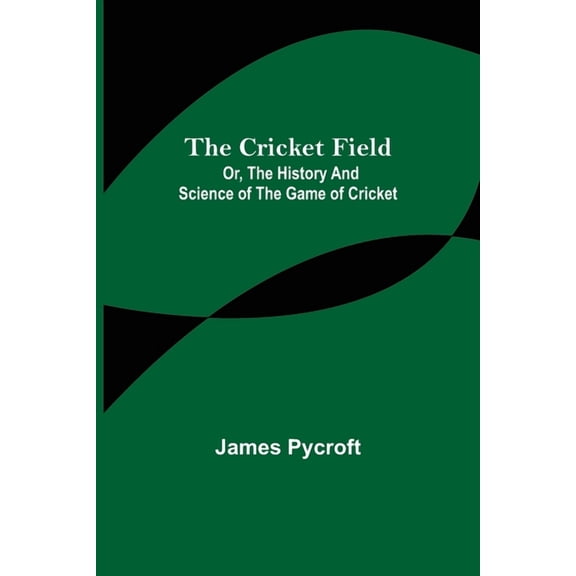 The Cricket Field; Or, the History and Science of the Game of Cricket, (Paperback)