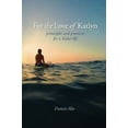 thumbnail image 2 of For the Love of Katlyn: Principles and Practices for a Better Life  Paperback  Francis Alix, 2 of 3