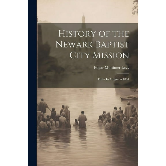 History of the Newark Baptist City Mission : From Its Origin in 1851 (Paperback)