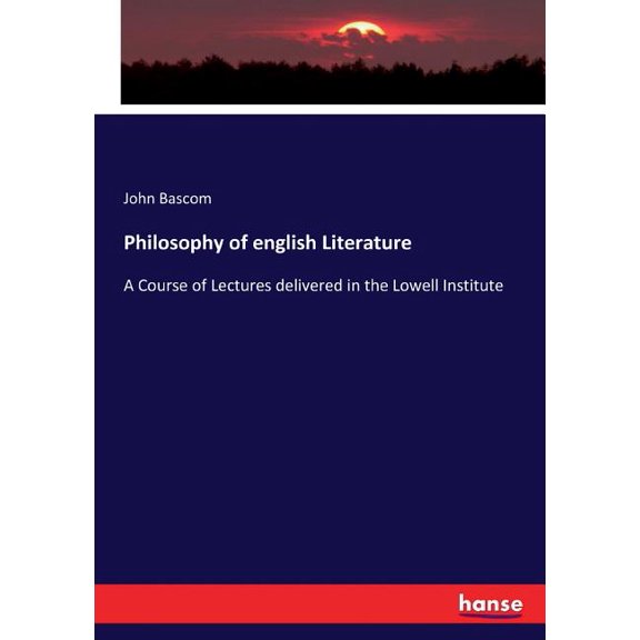 Philosophy of english Literature: A Course of Lectures delivered in the Lowell Institute, (Paperback)