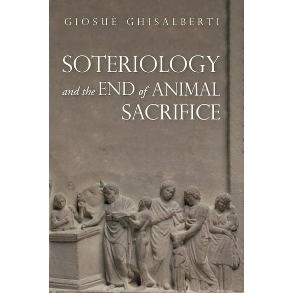 Soteriology and the End of Animal Sacrifice (Hardcover)