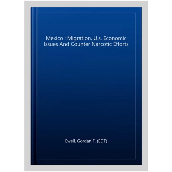 Pre-Owned Mexico : Migration, U.s. Economic Issues And Counter Narcotic Efforts