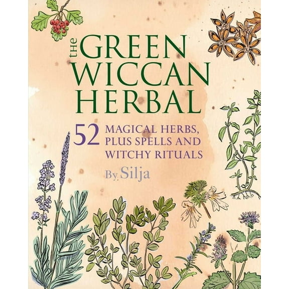 The Green Wiccan Herbal : 52 magical herbs, plus spells and witchy rituals (Paperback)