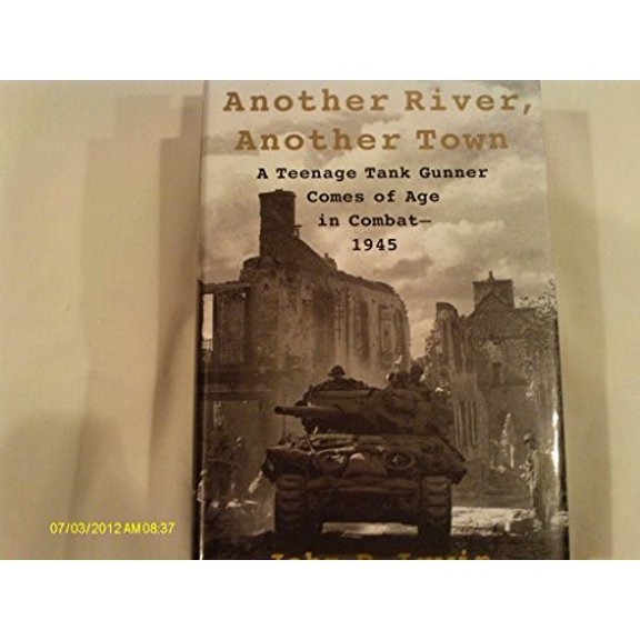 Pre-Owned Another River, Another Town: A Teenage Tank Gunner Comes of Age in Combat--1945 (Hardcover) by John P Irwin