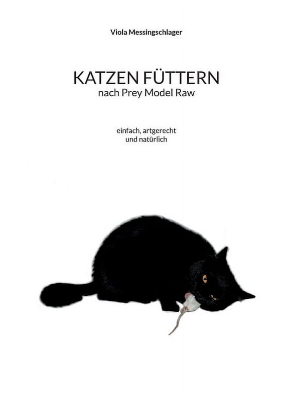Katzen fttern nach Prey Model Raw : einfach, artgerecht und natrlich (Paperback)