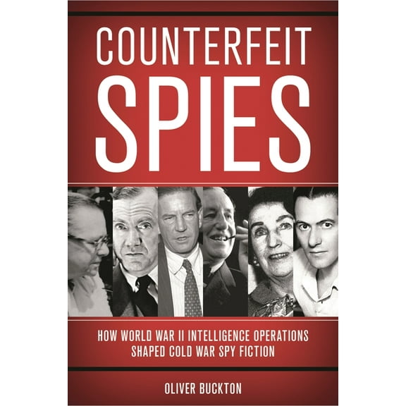 Counterfeit Spies: How World War II Intelligence Operations Shaped Cold War Spy Fiction, (Hardcover)