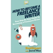 How To Become a Freelance Writer: Your Step By Step Guide To Becoming a Freelance Writer (Hardcover)