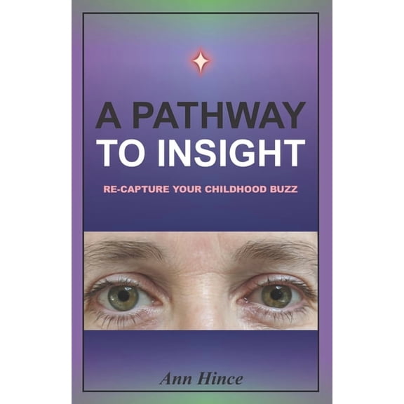 A Pathway to Insight: Re-capture your childhood buzz (Paperback) by Ann Hince