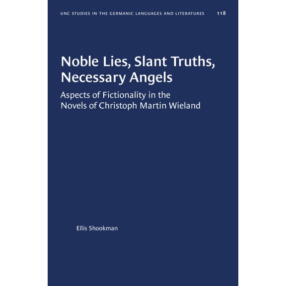 University of North Carolina Studies in Noble Lies, Slant Truths, Necessary Angels: Aspects of Fictionality in the Novels of Christoph Martin Wieland, Book 118, (Paperback)