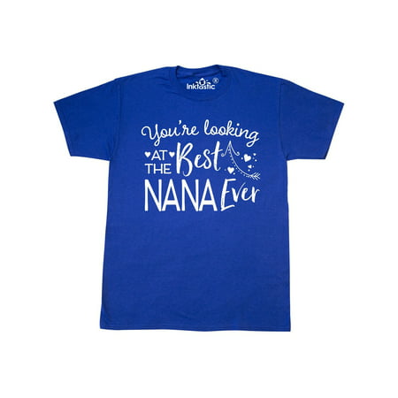 Youre Looking at the Best Nana Ever T-Shirt (Best Looking Workout Clothes)