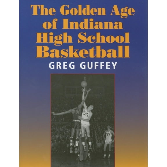 The Golden Age of Indiana High School Basketball, (Paperback)