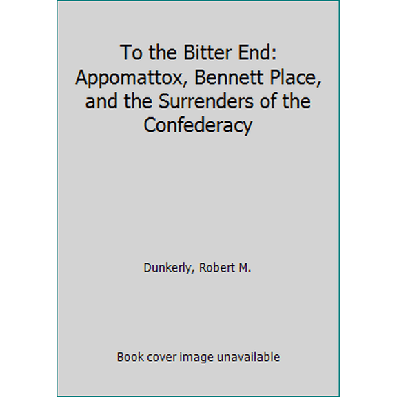 Pre-Owned To the Bitter End: Appomattox, Bennett Place, and the Surrenders of the Confederacy (Paperback) 1611212529 9781611212525