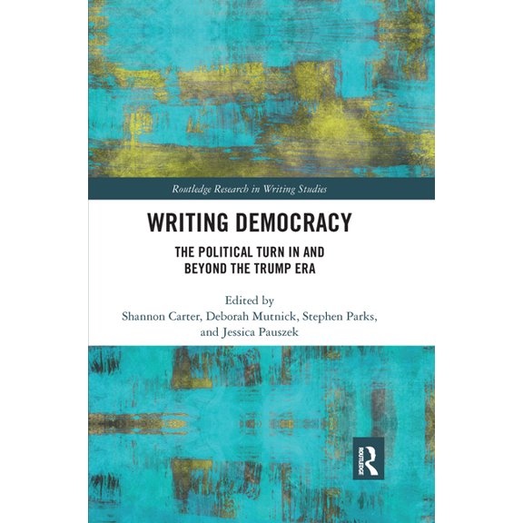 Routledge Research in Writing Studies Writing Democracy: The Political Turn in and Beyond the Trump Era, (Paperback)