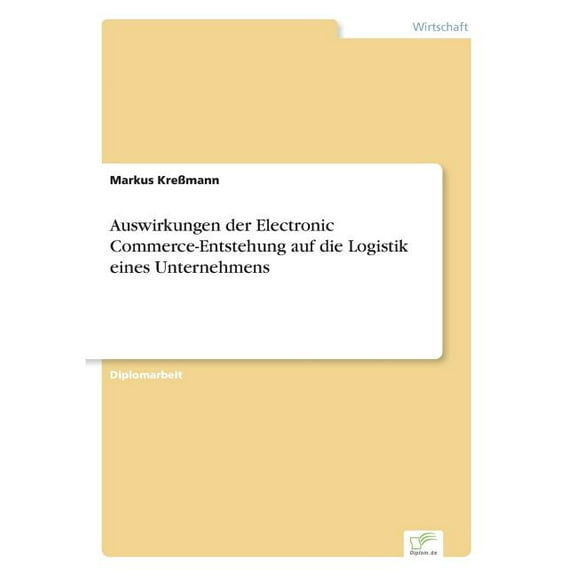 Auswirkungen der Electronic Commerce-Entstehung auf die Logistik eines Unternehmens, (Paperback)