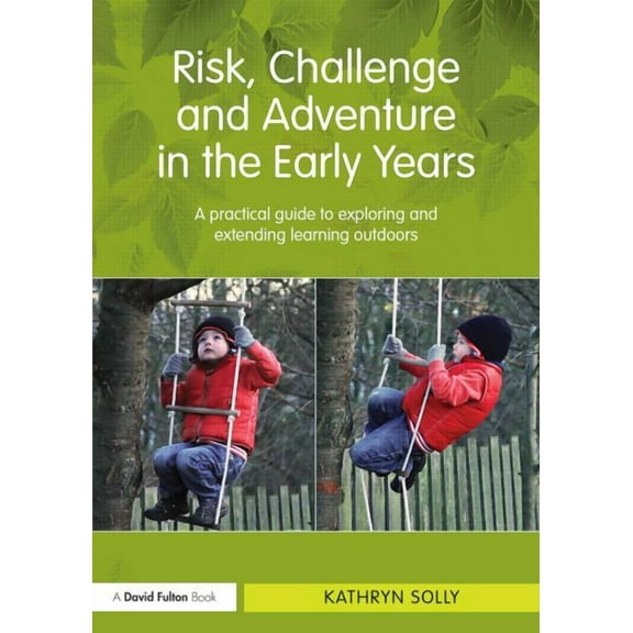 Risk, Challenge and Adventure in the Early Years: A practical guide to exploring and extending learning outdoors, (Paperback)