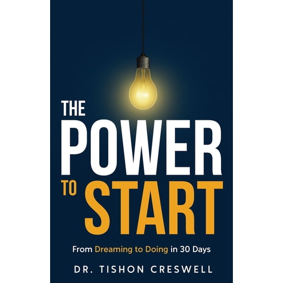 The Power to Start: From Dreaming to Doing in 30 Days, (Paperback)