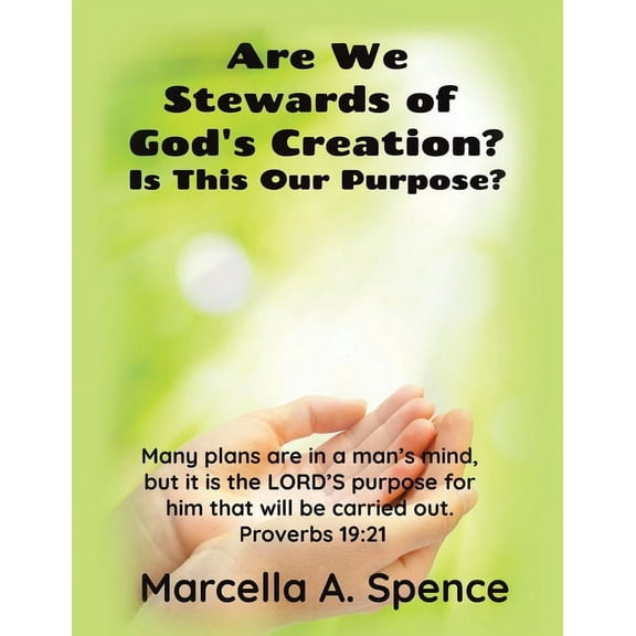Are We Stewards of God's Creation?: Is This Our Purpose? Many plans are in a man's mind, but it is the LORD'S purpose fo, (Paperback)