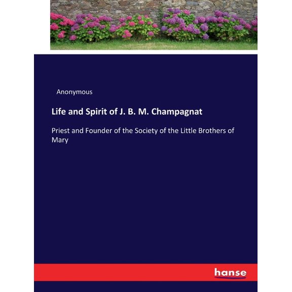 Life and Spirit of J. B. M. Champagnat: Priest and Founder of the Society of the Little Brothers of Mary, (Paperback)