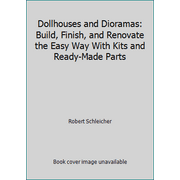 Dollhouses and Dioramas: Build, Finish, and Renovate the Easy Way With Kits and Ready-Made Parts [Paperback - Used]