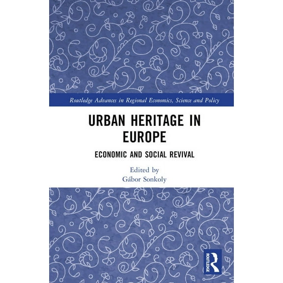Routledge Advances in Regional Economics Urban Heritage in Europe: Economic and Social Revival, (Hardcover)