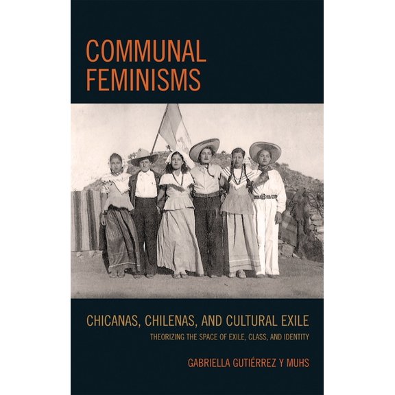 Communal Feminisms: Chicanas, Chilenas, and Cultural Exile, (Paperback)