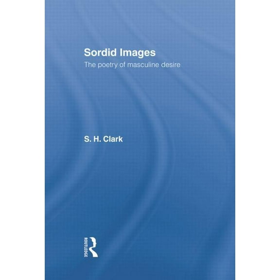 Sordid Images: The Poetry of Masculine Desire, (Paperback)