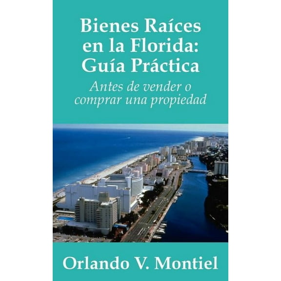 Bienes Raices en la Florida: Guia Practica: Antes de vender o comprar una propiedad (Paperback)