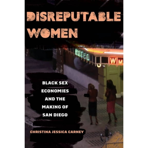 New Sexual Worlds Disreputable Women: Black Sex Economies and the Making of San Diego Volume 3, (Hardcover)
