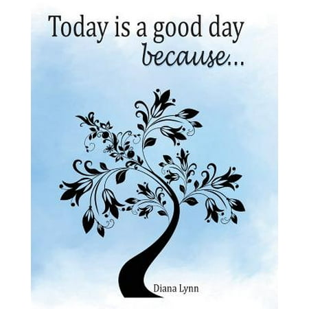Today Is a Good Day Because... : How to Journal the Positive Series Book 1