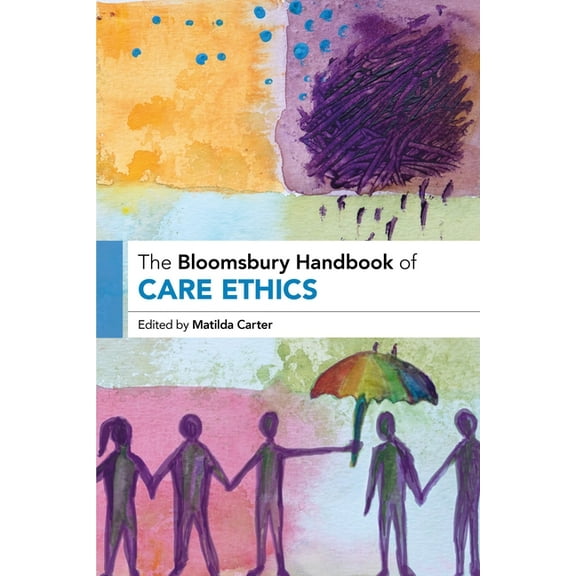 Bloomsbury Handbooks The Bloomsbury Handbook of Care Ethics, (Hardcover)
