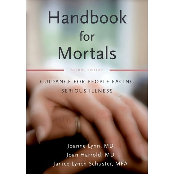 Handbook for Mortals: Guidance for People Facing Serious Illness, (Paperback)