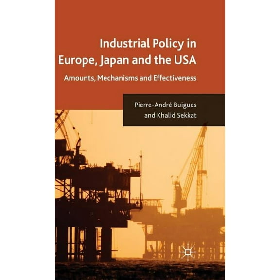 Industrial Policy in Europe, Japan and the USA: Amounts, Mechanisms and Effectiveness, (Hardcover)