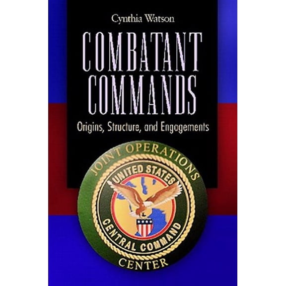 Pre-Owned Praeger Security International Combatant Commands: Origins, Structure, and Engagements, (Hardcover)