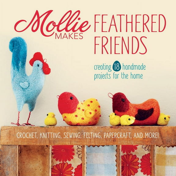 Mollie Makes Feathered Friends : Creating 18 Handmade Projects for the Home (Hardcover)