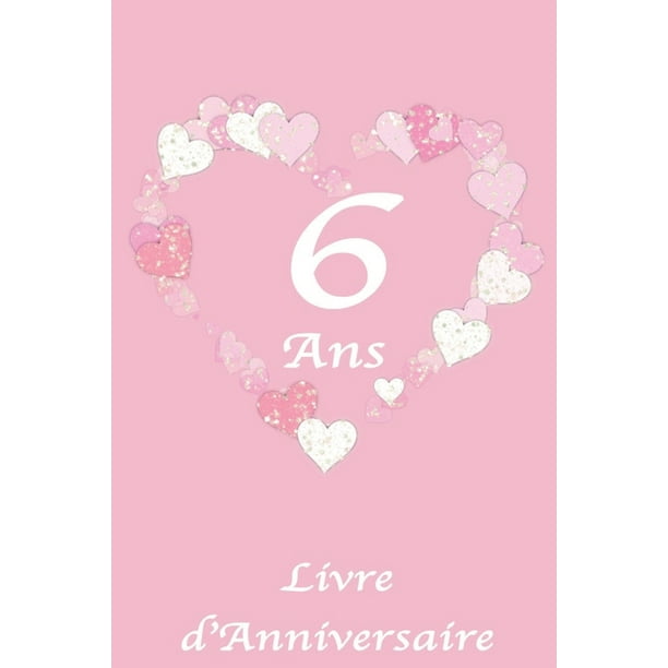 6 Ans Livre D Anniversaire Livre Anniversaire Enfant Motif Coeur Rose Et Blanc 100 Pages 15 24 X 22 86 Cm Paperback Walmart Com Walmart Com