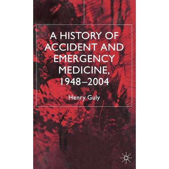 A History of Accident and Emergency Medicine, 1948-2004, (Hardcover)