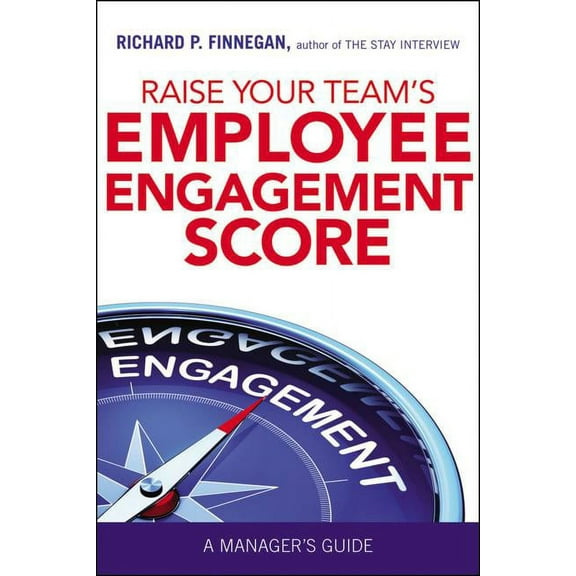 Raise Your Team's Employee Engagement Score: A Manager's Guide, (Paperback)
