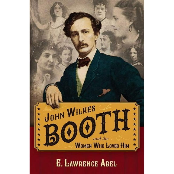 John Wilkes Booth and the Women Who Loved Him (Hardcover)