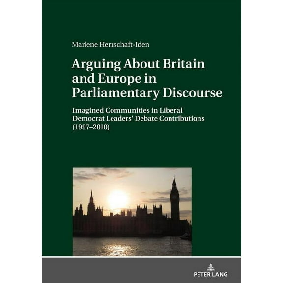 Arguing About Britain and Europe in Parliamentary Discourse: Imagined Communities in Liberal Democrat Leaders' Debate Contributions (1997-2010) (Hardcover)