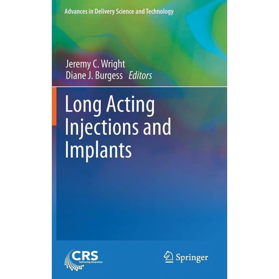 Advances in Delivery Science and Technol Long Acting Injections and Implants, (Hardcover)