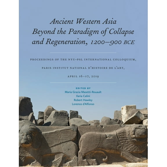 Isaw Monographs Ancient Western Asia Beyond the Paradigm of Collapse and Regeneration (1200-900 Bce): Proceedings of the Nyu-Psl Interna, Book 22, (Hardcover)