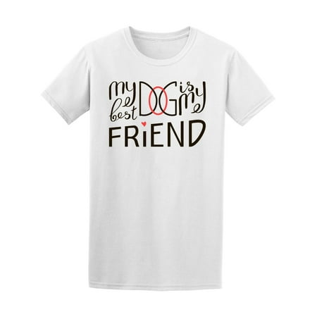 My Dog Is My Best Friends Tee Men's -Image by (Missing My Best Friend Images)